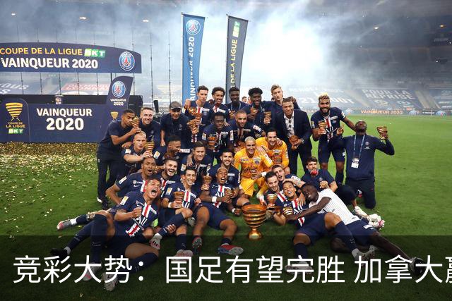 竞彩大势：国足有望完胜 加拿大赢球可期